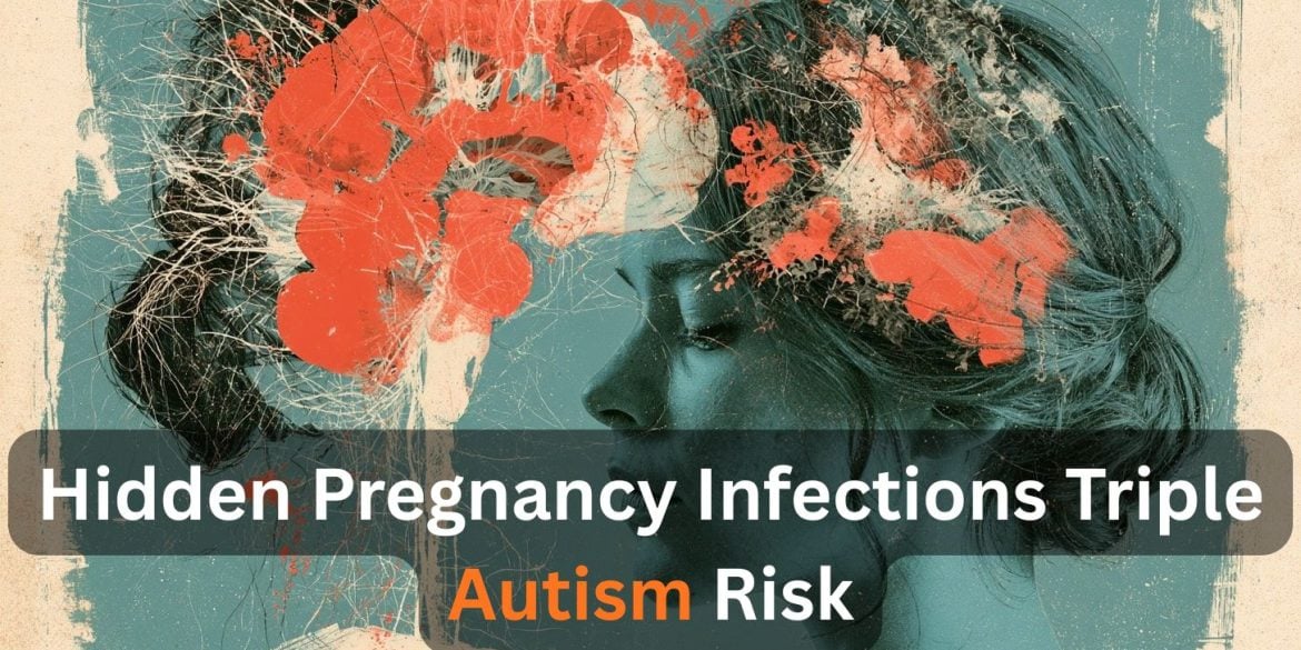 This shows a brain and a woman's head. Caption reads "Hidden pregnancy infections triple autism risk."