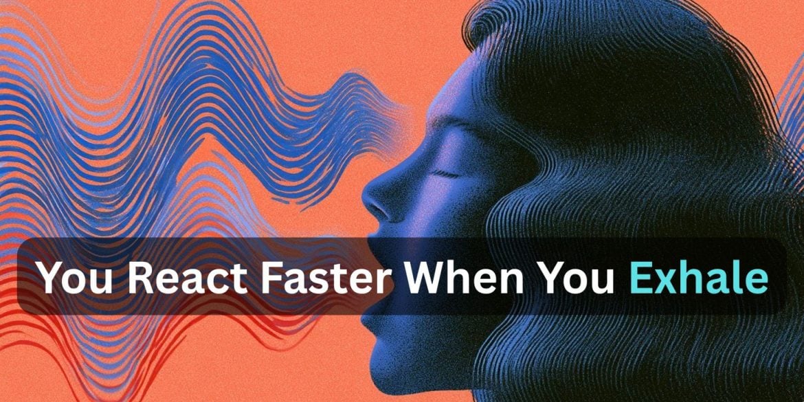 This shows a woman's head with lines coming out of her mouth. Caption reads "You React Faster When You Exhale."