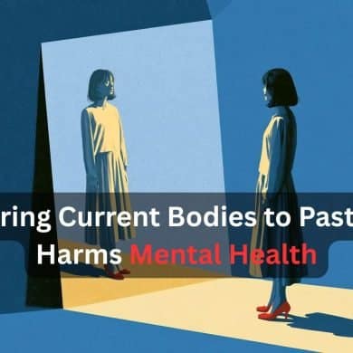 This shows a woman looking in a mirror. Caption reads "Comparing Current Bodies to Past Selves Harms Mental Health"