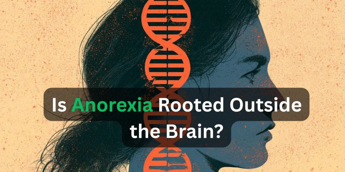 This shows a woman and DNA. Caption reads "Is Anorexia Rooted Outside the Brain?"
